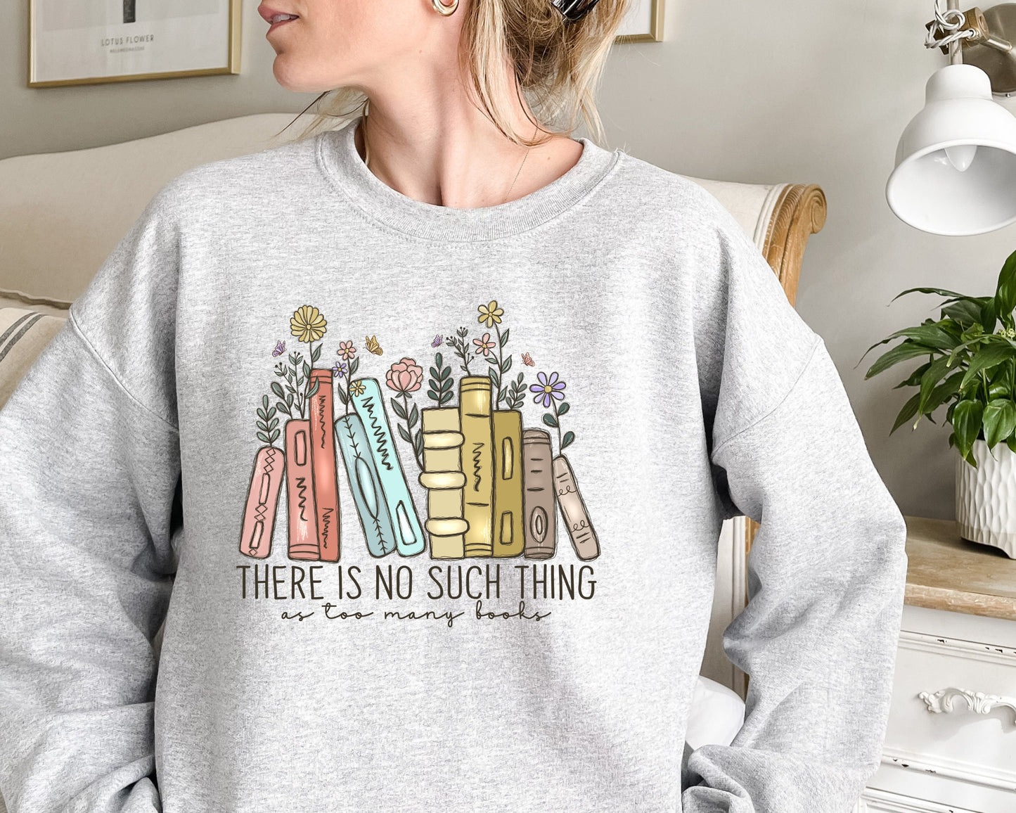 There Is No Such, Thing As Too Many Books, Bookish Sweater, Floral Books Sweatshirt, Gift for Librarian, Book Nerd Sweater, Book Sweatshirt