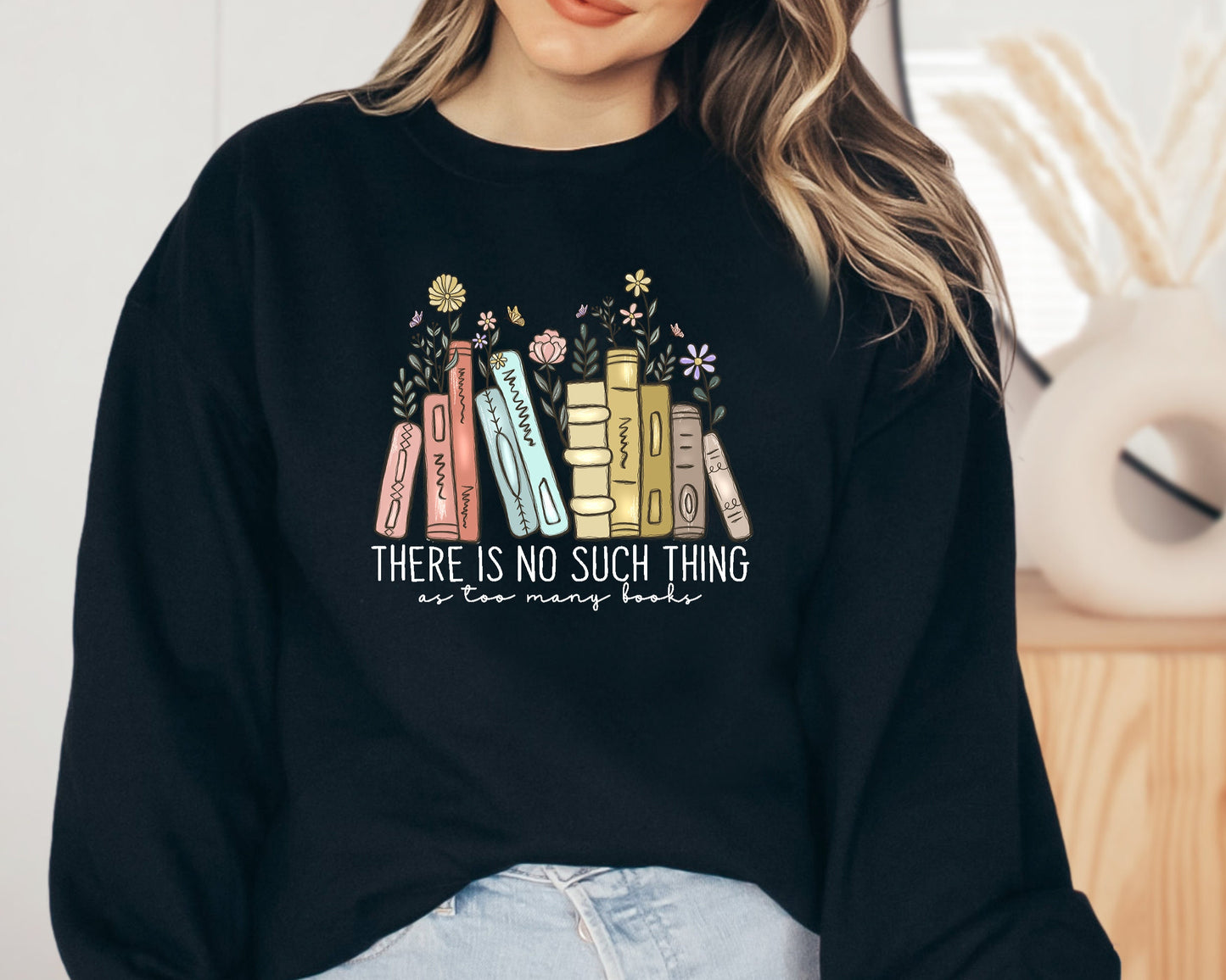 There Is No Such, Thing As Too Many Books, Bookish Sweater, Floral Books Sweatshirt, Gift for Librarian, Book Nerd Sweater, Book Sweatshirt