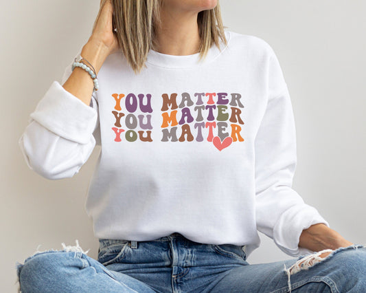 You Matter Sweatshirt Or Hoodie, Inspirational Sweatshirt, Kindness Hoodie, Motivational Sweatshirt, Feel Good Shirt, Mental Health Shirt