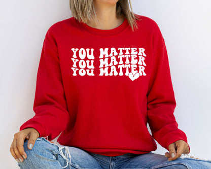 You Matter Sweatshirt Or Hoodie, Inspirational Sweatshirt, Kindness Hoodie, Motivational Sweatshirt, Feel Good Shirt, Mental Health Shirt