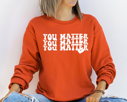 You Matter Sweatshirt Or Hoodie, Inspirational Sweatshirt, Kindness Hoodie, Motivational Sweatshirt, Feel Good Shirt, Mental Health Shirt