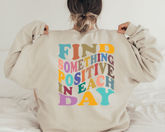 Find Something Positive In Each Day Sweatshirt and Hoodie, Tumblr Sweatshirt, Trendy Clothing, Aesthetic Sweatshirt, Pinterest Sweatshirt