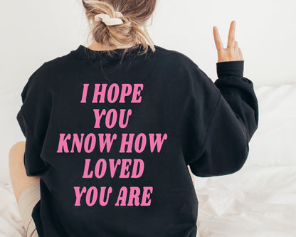 I hope you know how loved you are hoodie, Trendy college Sweatshirt, I hope you know sweatshirts, trendy crewnecks, gift for her