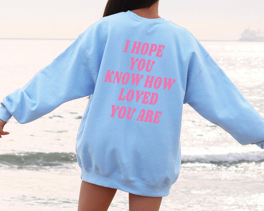 I hope you know how loved you are hoodie, Trendy college Sweatshirt, I hope you know sweatshirts, trendy crewnecks, gift for her