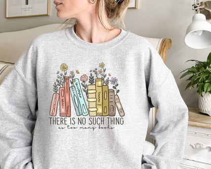 There Is No Such, Thing As Too Many Books, Bookish Sweater, Floral Books Sweatshirt, Gift for Librarian, Book Nerd Sweater, Book Sweatshirt