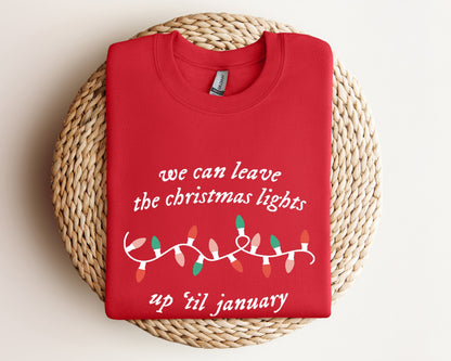 We Can Leave The Christmas Lights Up 'Til January Sweatshirt, Christmas Gifts, Womens Christmas Hoodie, Xmas Tee, Christmas Lights Sweater