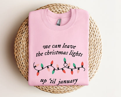 We Can Leave The Christmas Lights Up 'Til January Sweatshirt, Christmas Gifts, Womens Christmas Hoodie, Xmas Tee, Christmas Lights Sweater