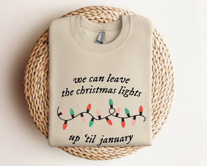 We Can Leave The Christmas Lights Up 'Til January Sweatshirt, Christmas Gifts, Womens Christmas Hoodie, Xmas Tee, Christmas Lights Sweater